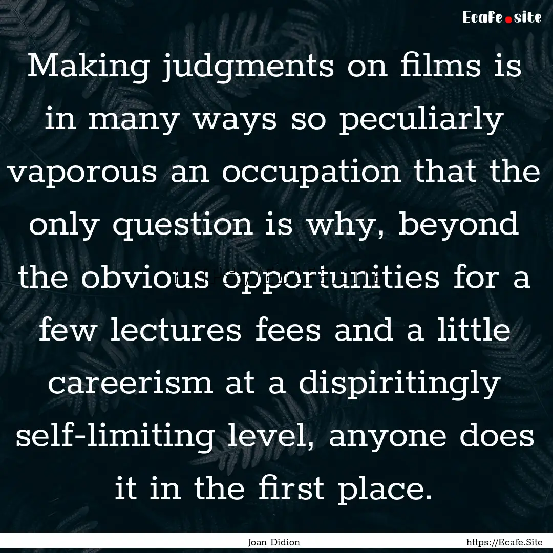 Making judgments on films is in many ways.... : Quote by Joan Didion