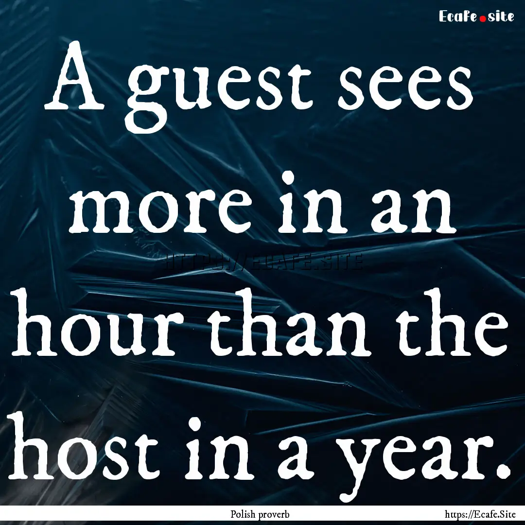 A guest sees more in an hour than the host.... : Quote by Polish proverb