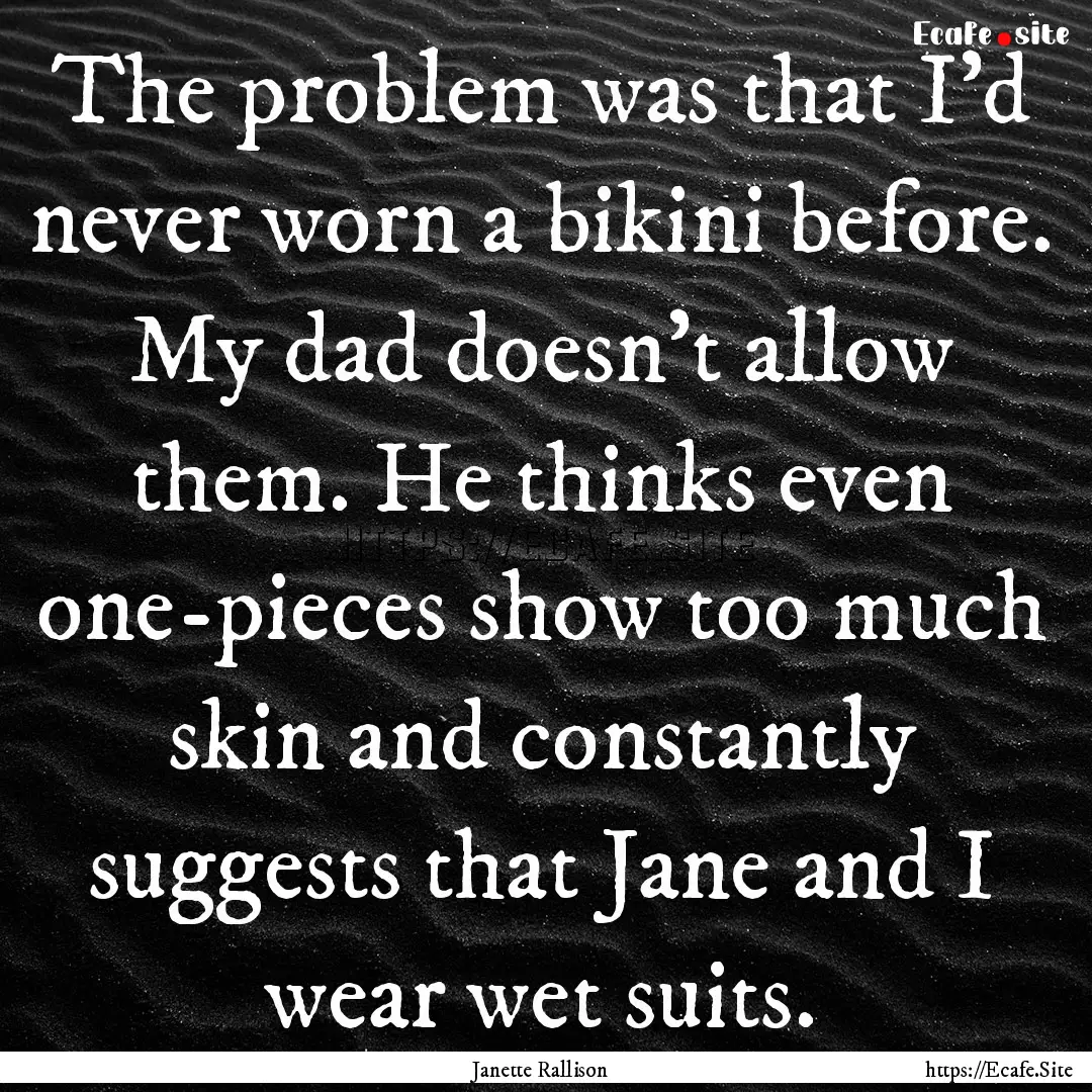 The problem was that I'd never worn a bikini.... : Quote by Janette Rallison