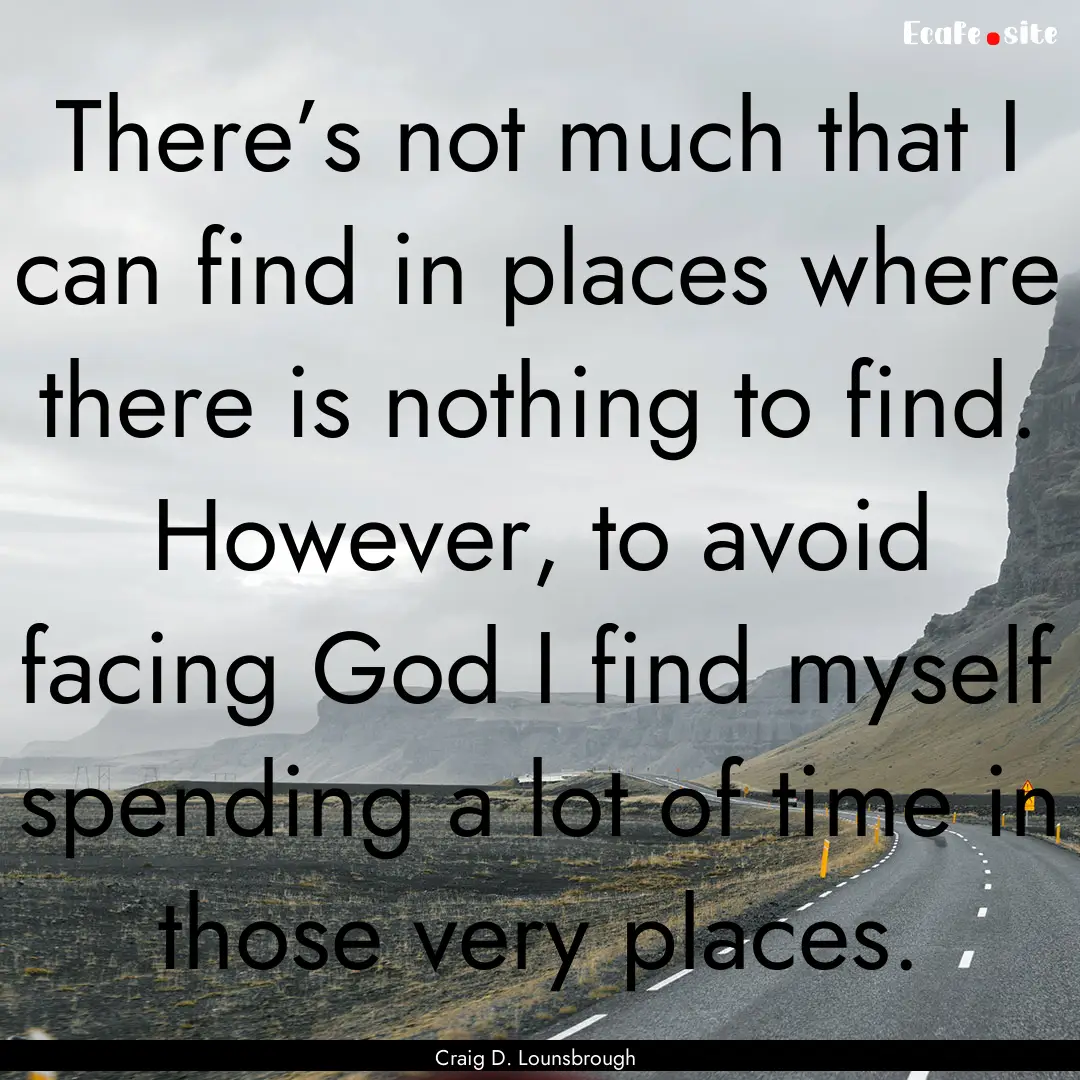 There’s not much that I can find in places.... : Quote by Craig D. Lounsbrough