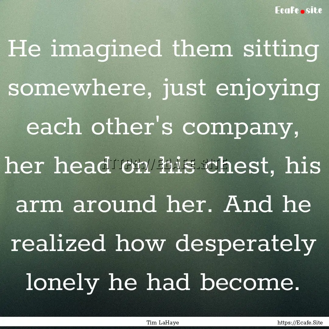 He imagined them sitting somewhere, just.... : Quote by Tim LaHaye