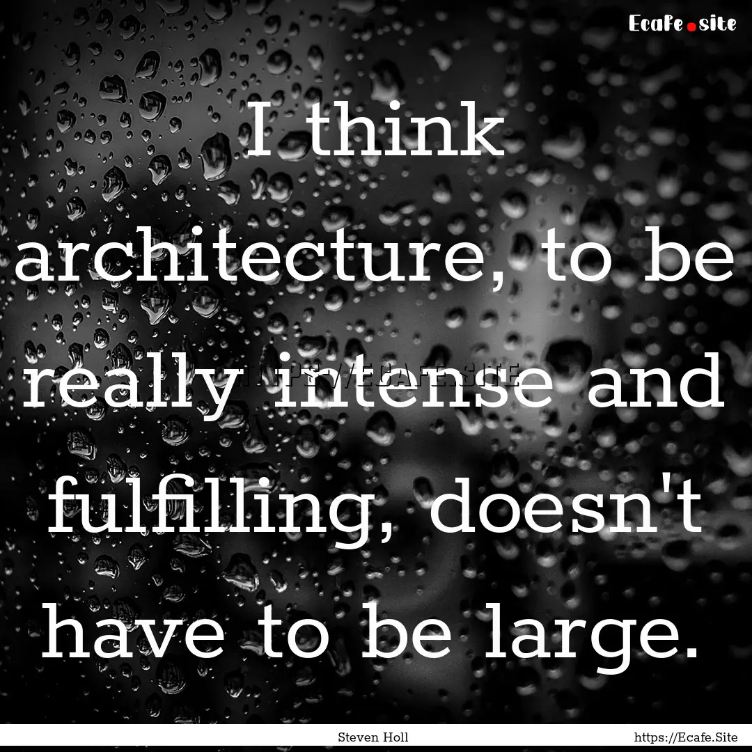 I think architecture, to be really intense.... : Quote by Steven Holl