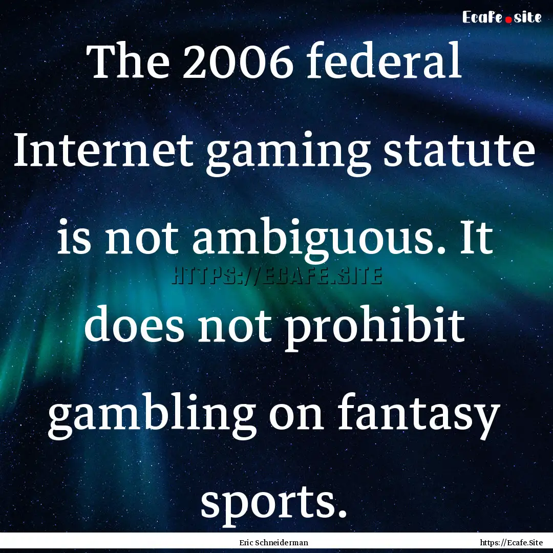 The 2006 federal Internet gaming statute.... : Quote by Eric Schneiderman