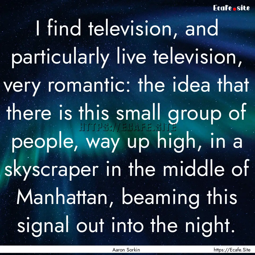 I find television, and particularly live.... : Quote by Aaron Sorkin