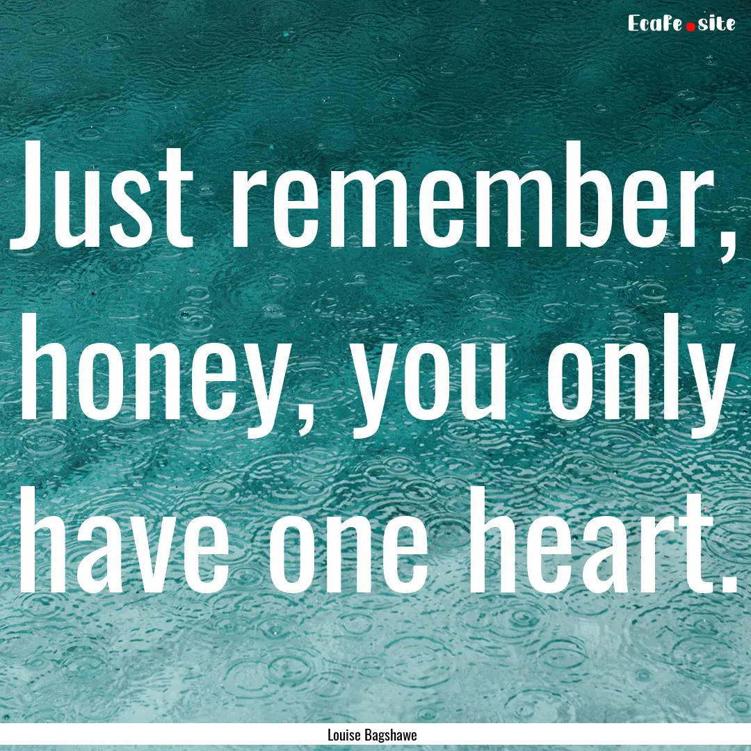 Just remember, honey, you only have one heart..... : Quote by Louise Bagshawe