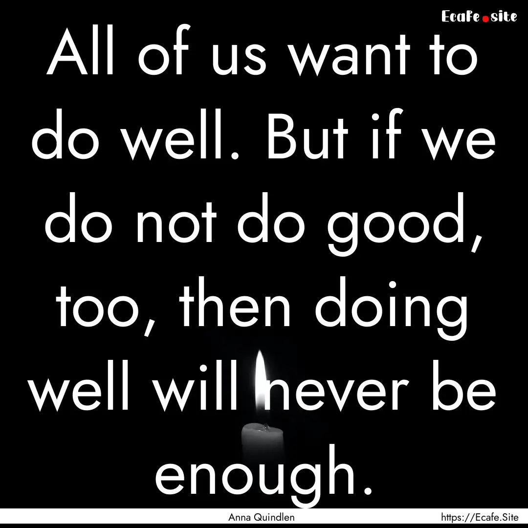 All of us want to do well. But if we do not.... : Quote by Anna Quindlen