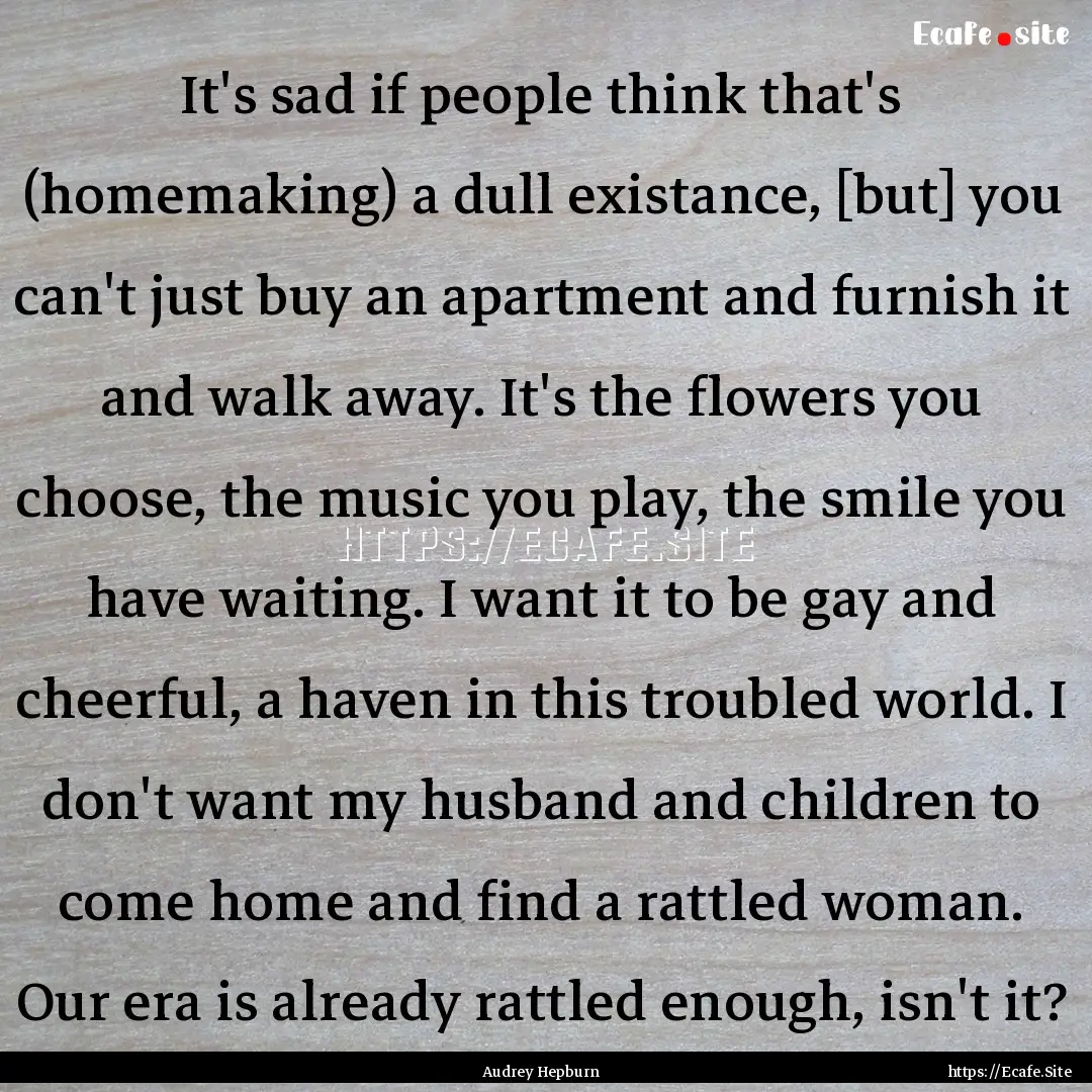 It's sad if people think that's (homemaking).... : Quote by Audrey Hepburn