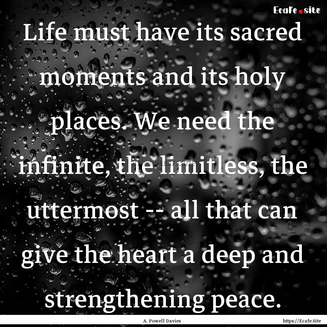 Life must have its sacred moments and its.... : Quote by A. Powell Davies