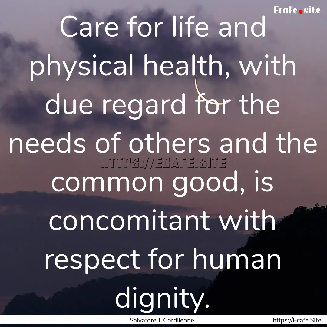 Care for life and physical health, with due.... : Quote by Salvatore J. Cordileone