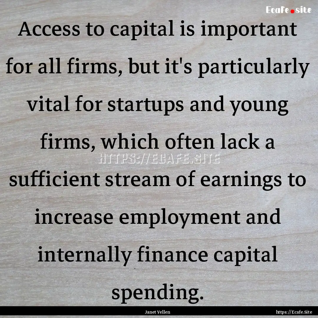 Access to capital is important for all firms,.... : Quote by Janet Yellen