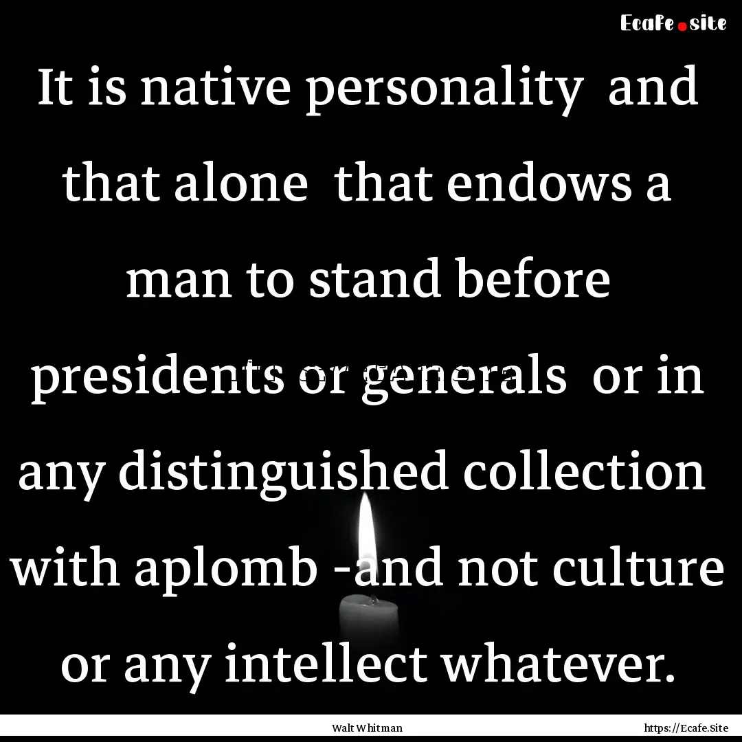 It is native personality and that alone.... : Quote by Walt Whitman