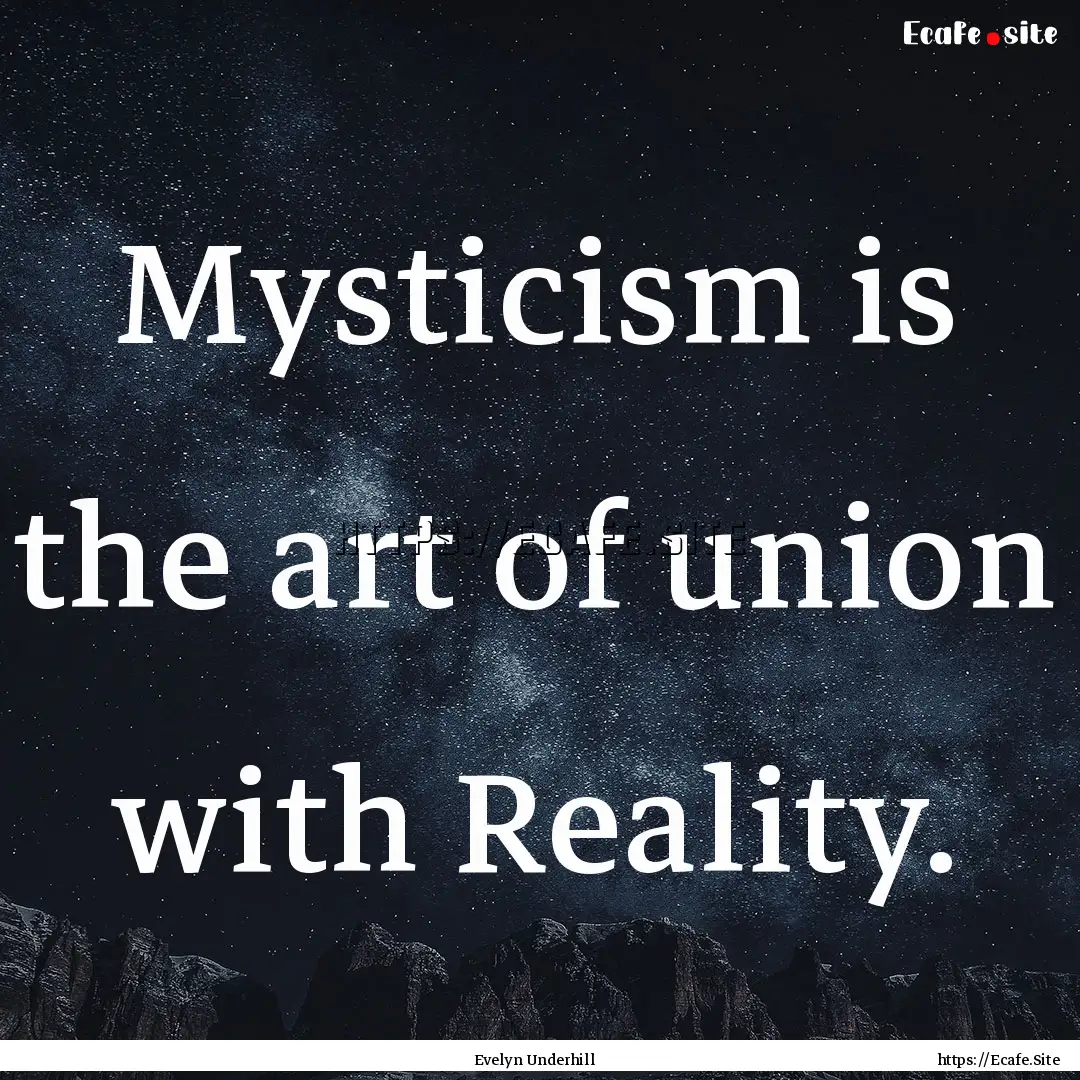 Mysticism is the art of union with Reality..... : Quote by Evelyn Underhill