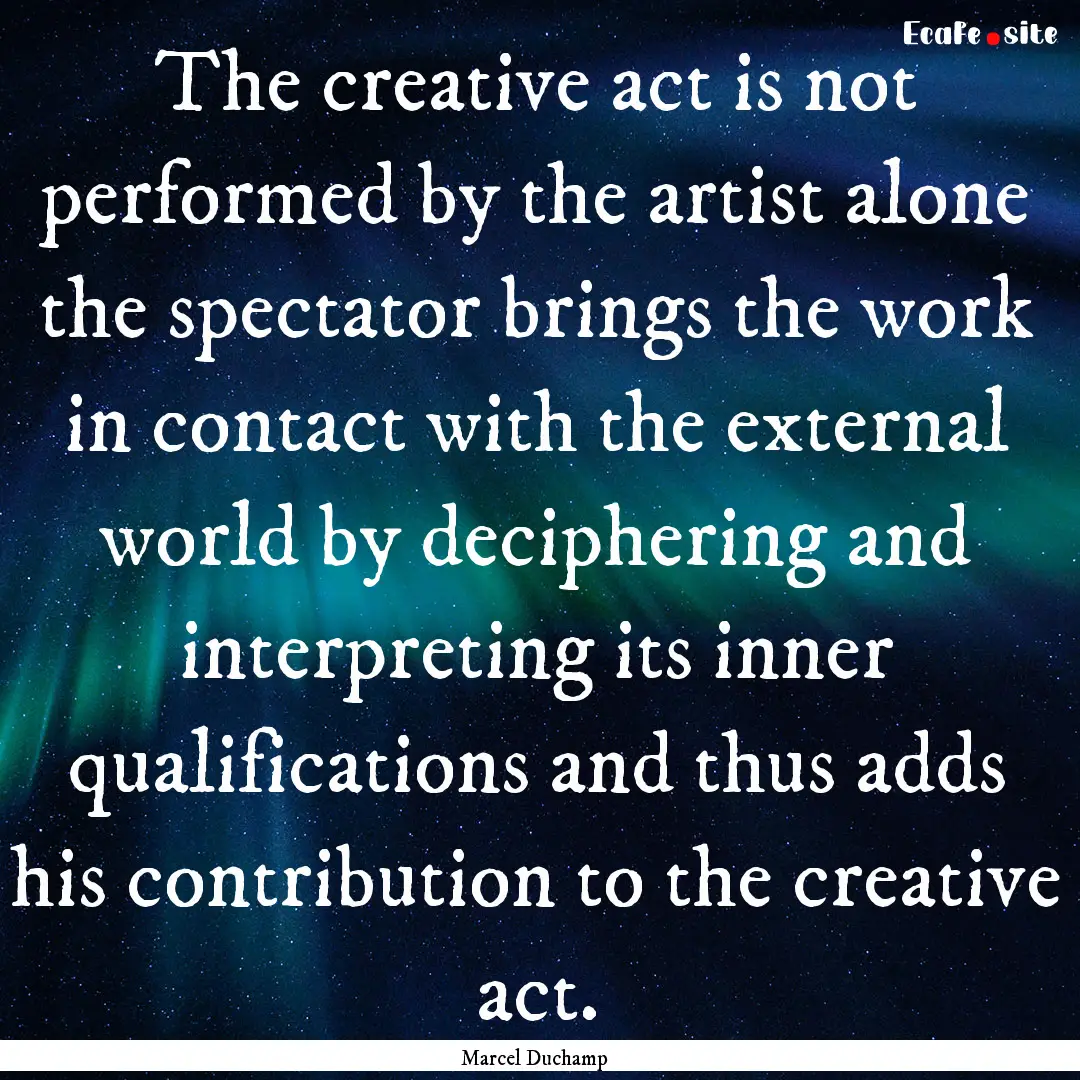 The creative act is not performed by the.... : Quote by Marcel Duchamp