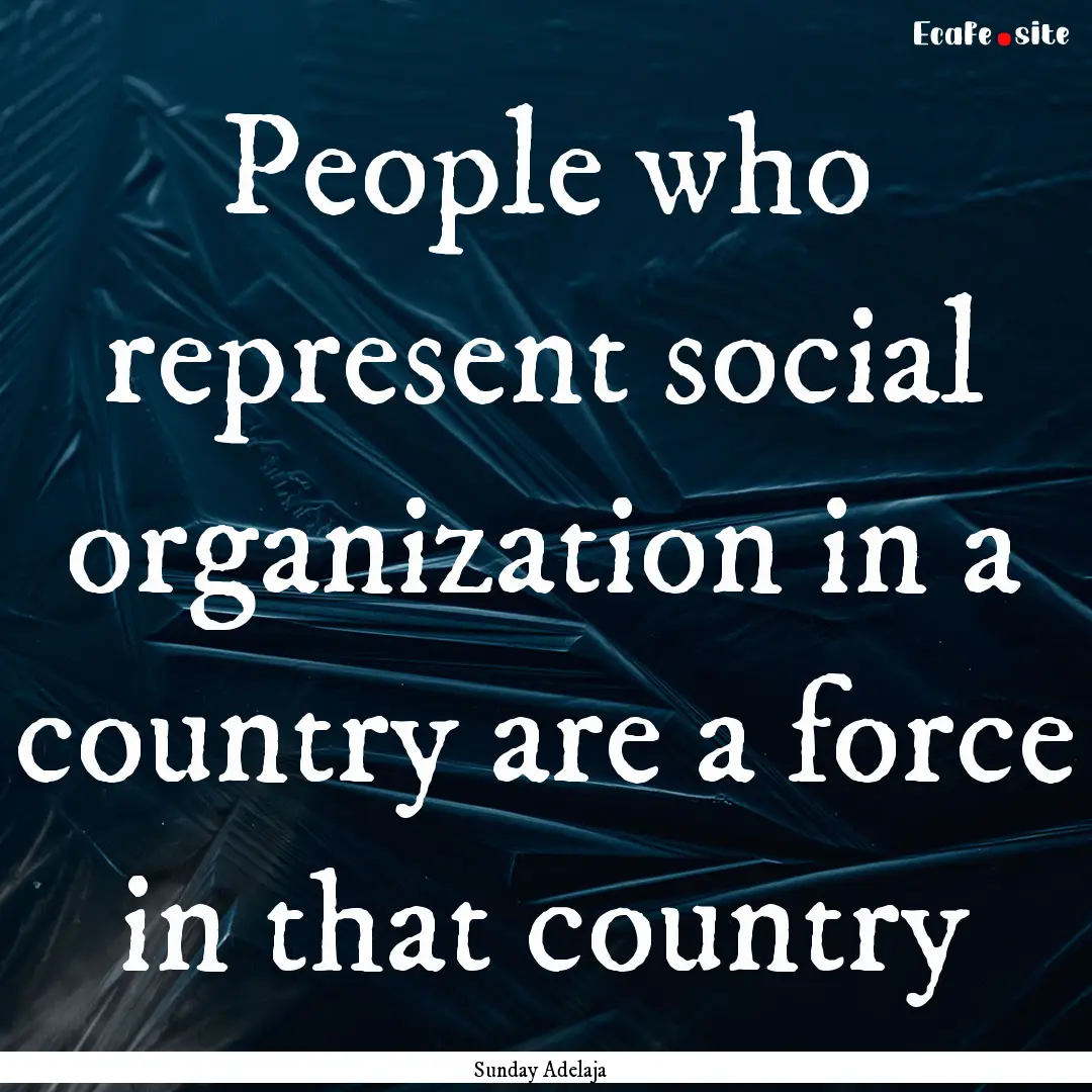 People who represent social organization.... : Quote by Sunday Adelaja