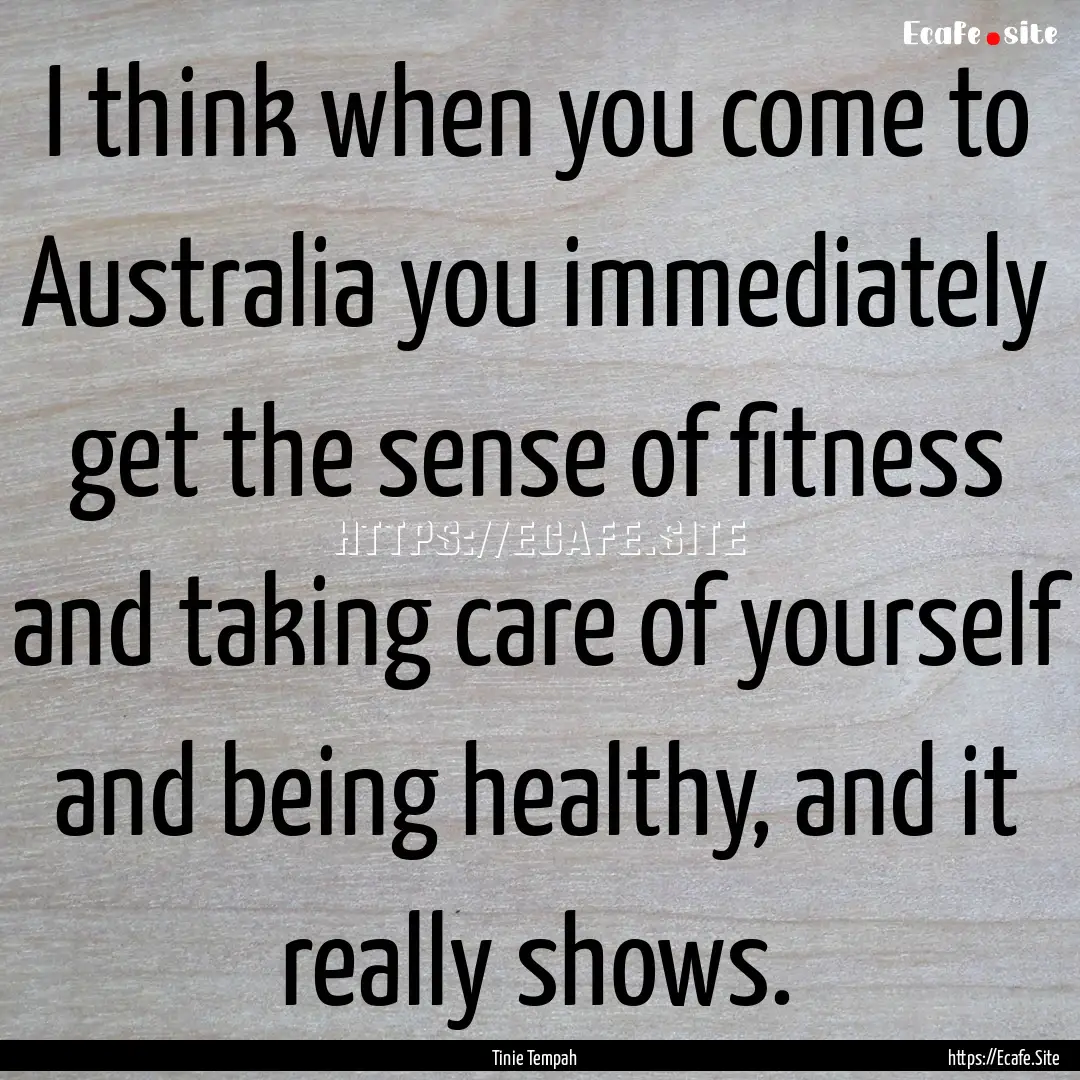 I think when you come to Australia you immediately.... : Quote by Tinie Tempah