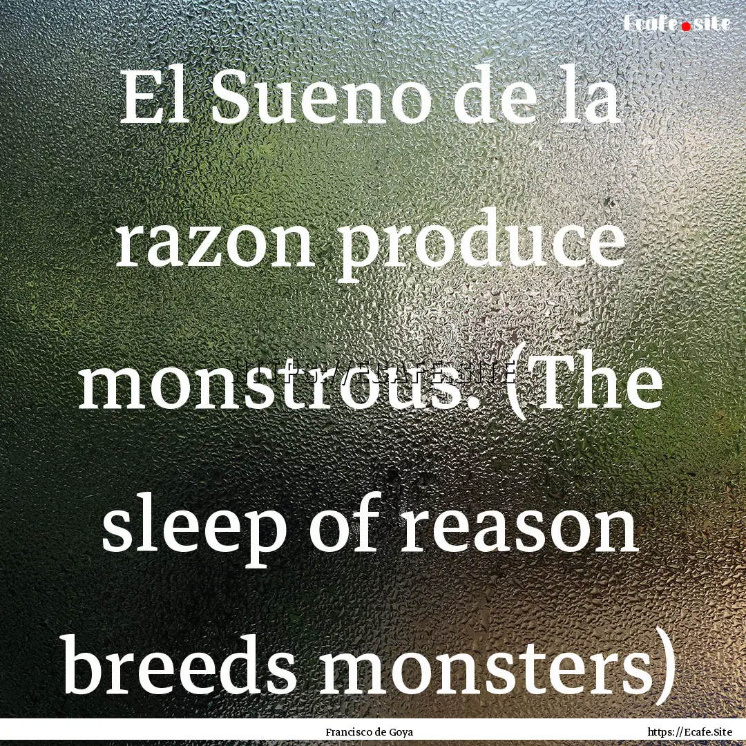 El Sueno de la razon produce monstrous. (The.... : Quote by Francisco de Goya