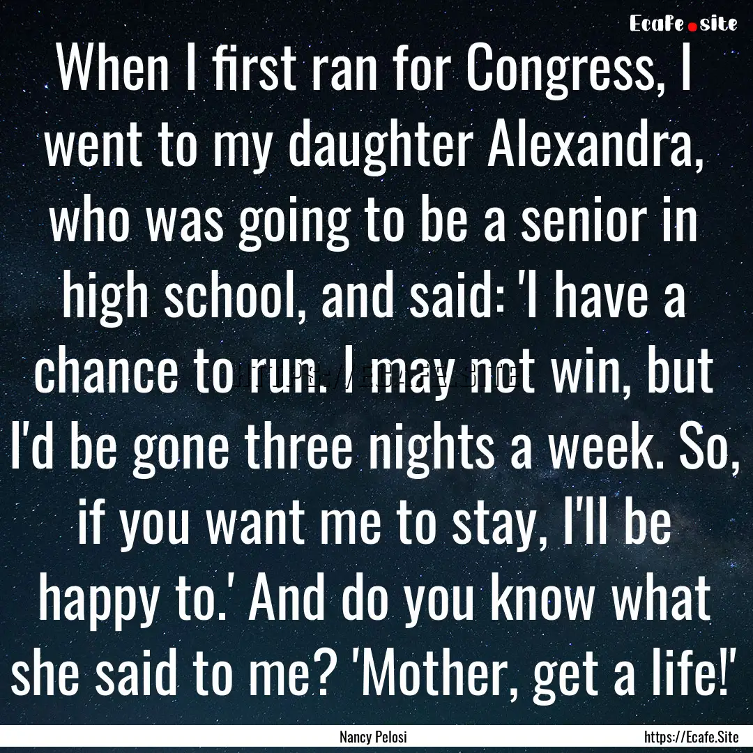 When I first ran for Congress, I went to.... : Quote by Nancy Pelosi