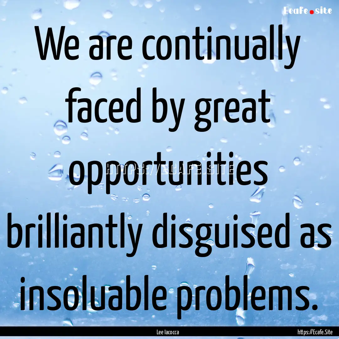 We are continually faced by great opportunities.... : Quote by Lee Iacocca