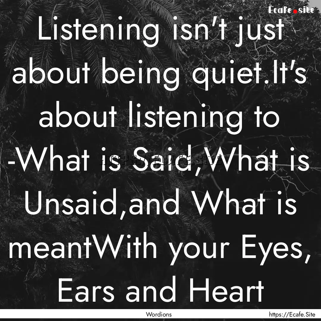 Listening isn't just about being quiet.It's.... : Quote by Wordions