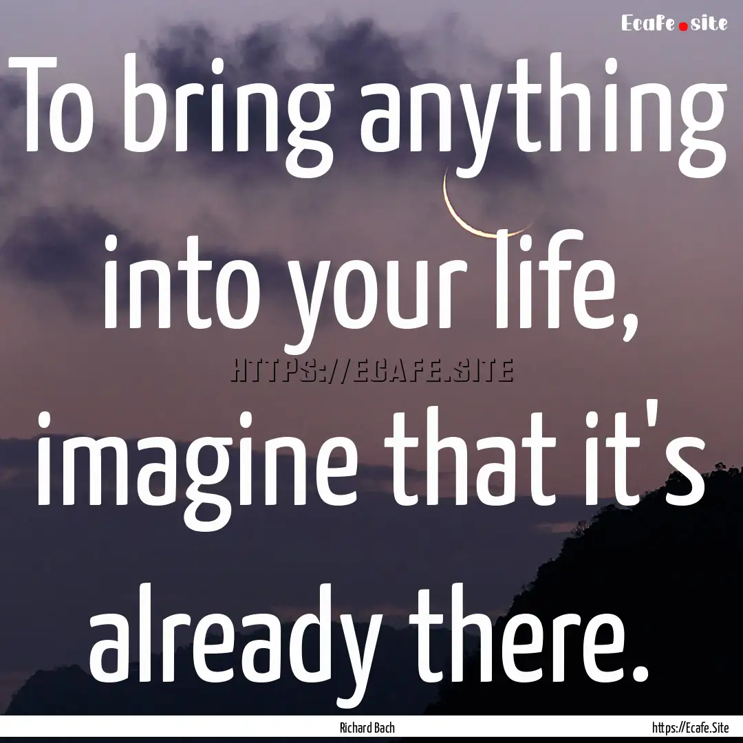 To bring anything into your life, imagine.... : Quote by Richard Bach