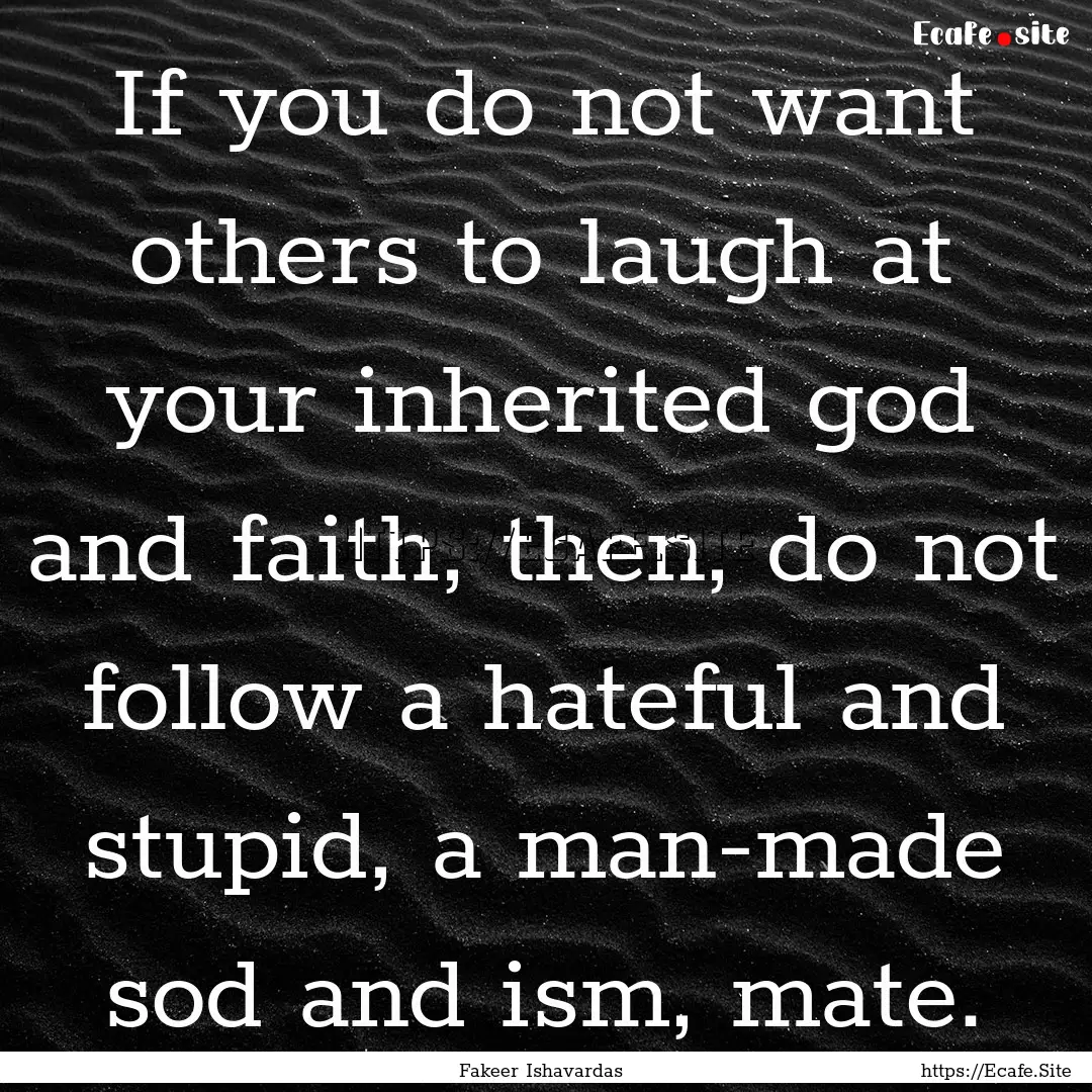 If you do not want others to laugh at your.... : Quote by Fakeer Ishavardas