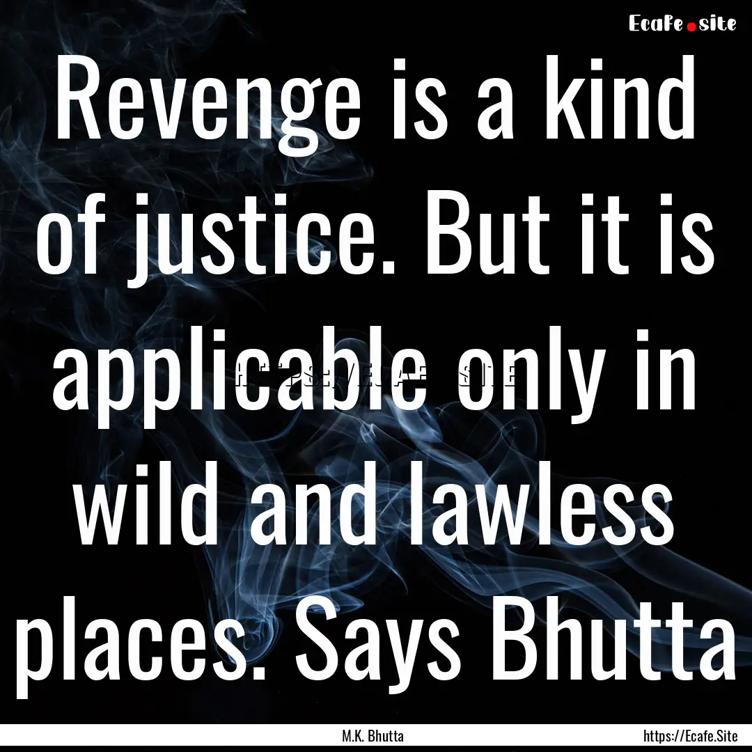 Revenge is a kind of justice. But it is applicable.... : Quote by M.K. Bhutta