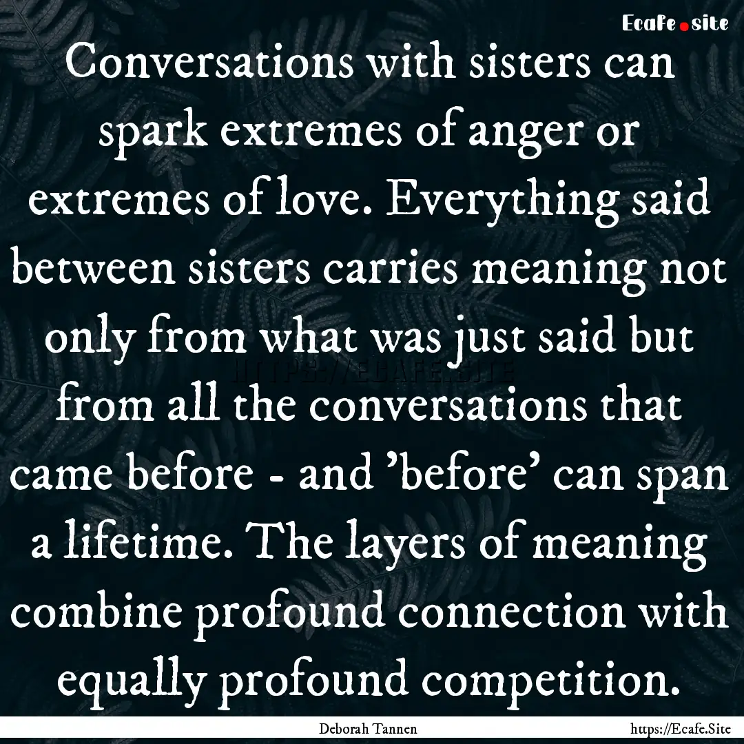 Conversations with sisters can spark extremes.... : Quote by Deborah Tannen