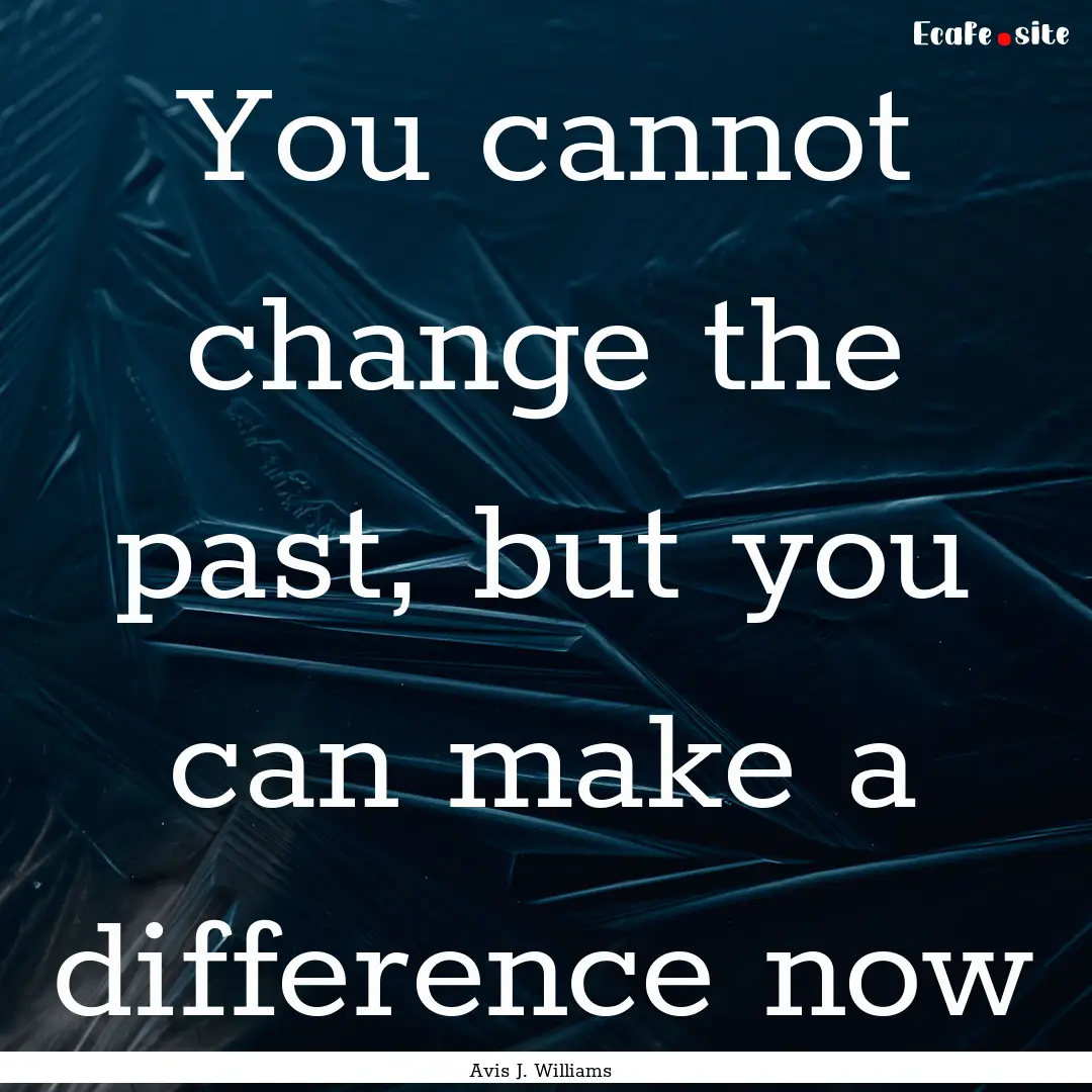 You cannot change the past, but you can make.... : Quote by Avis J. Williams