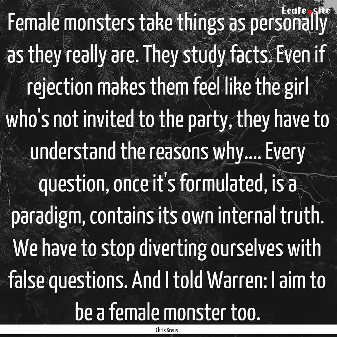 Female monsters take things as personally.... : Quote by Chris Kraus