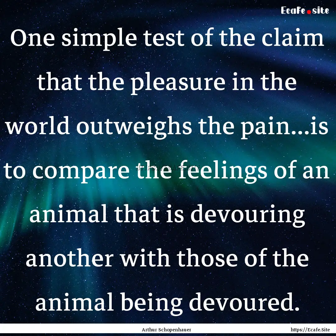 One simple test of the claim that the pleasure.... : Quote by Arthur Schopenhauer