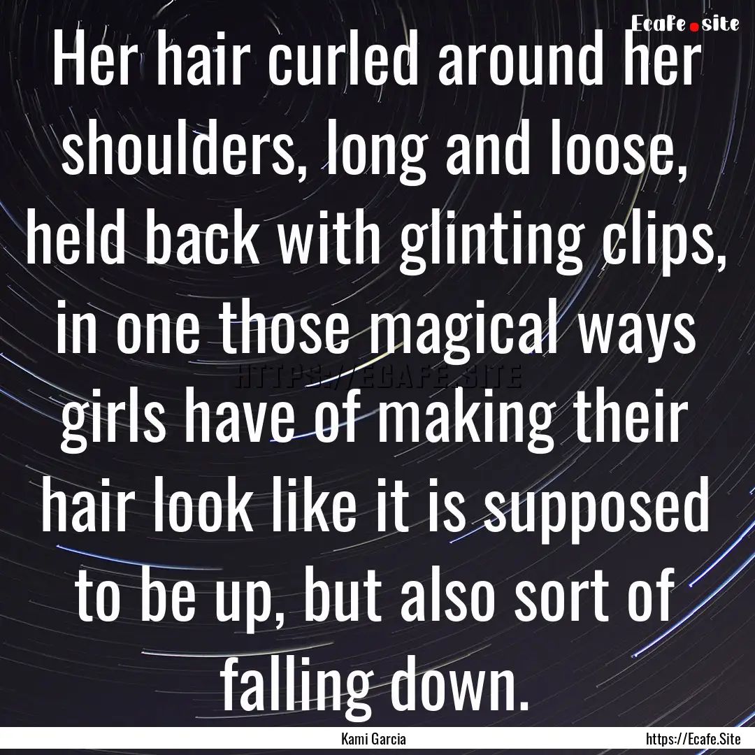 Her hair curled around her shoulders, long.... : Quote by Kami Garcia