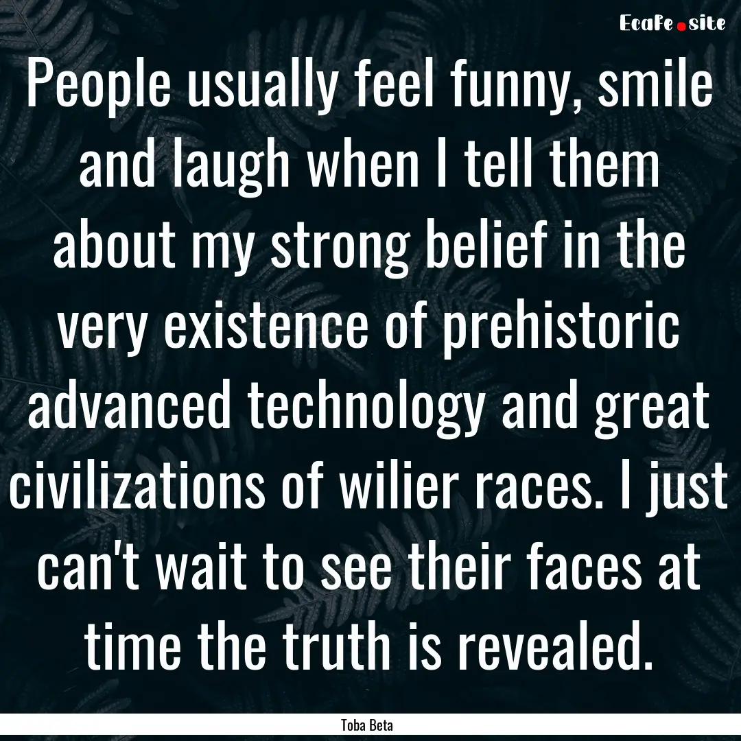 People usually feel funny, smile and laugh.... : Quote by Toba Beta