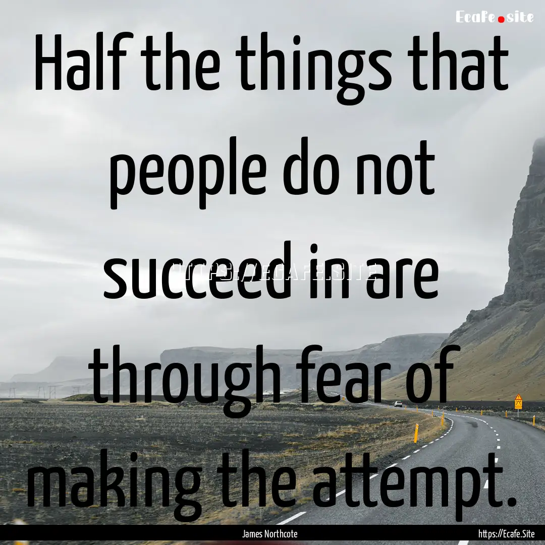 Half the things that people do not succeed.... : Quote by James Northcote