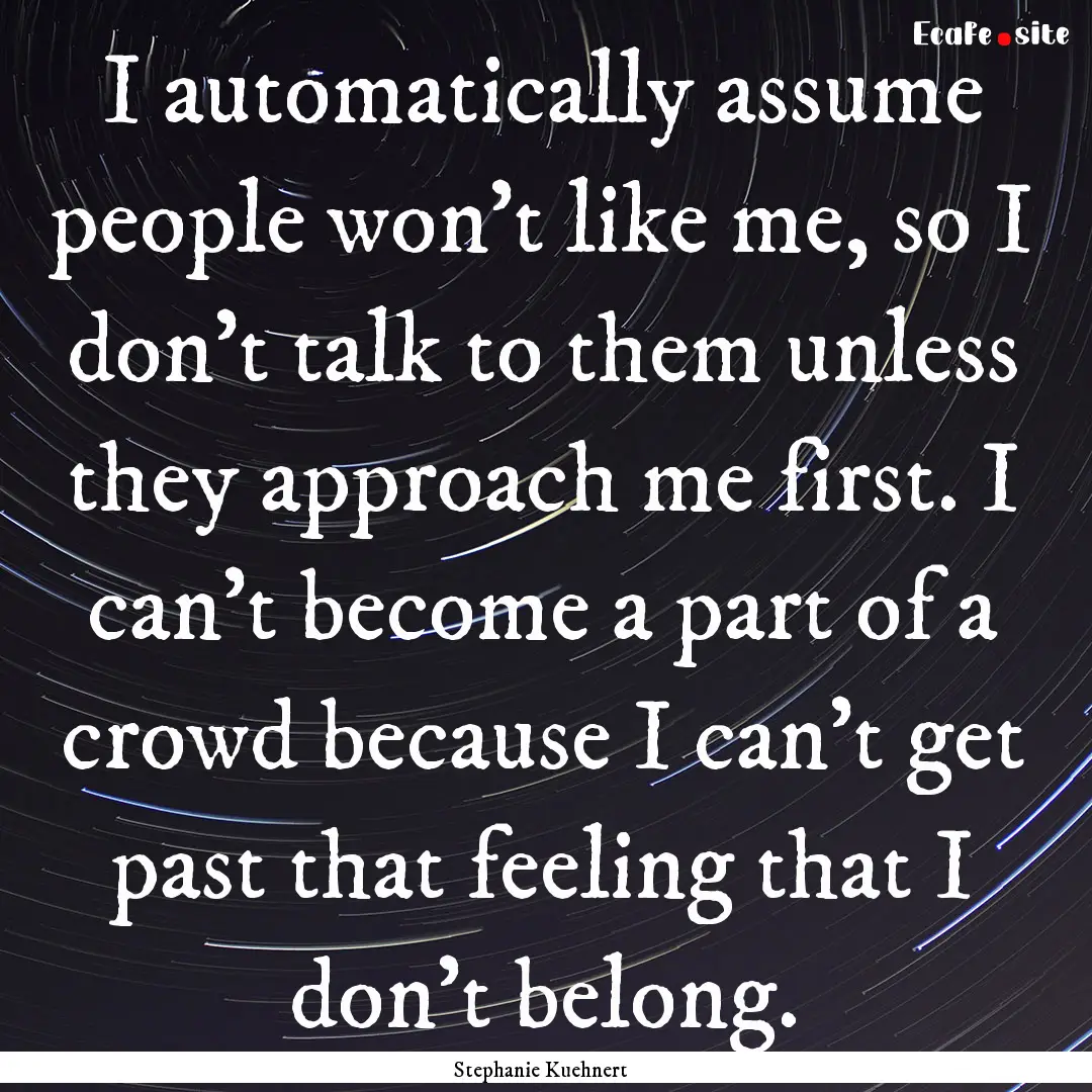 I automatically assume people won't like.... : Quote by Stephanie Kuehnert