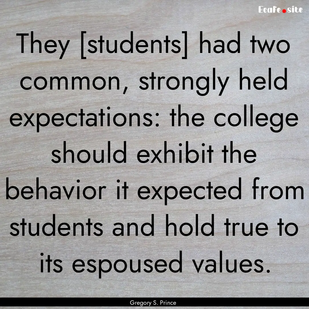 They [students] had two common, strongly.... : Quote by Gregory S. Prince