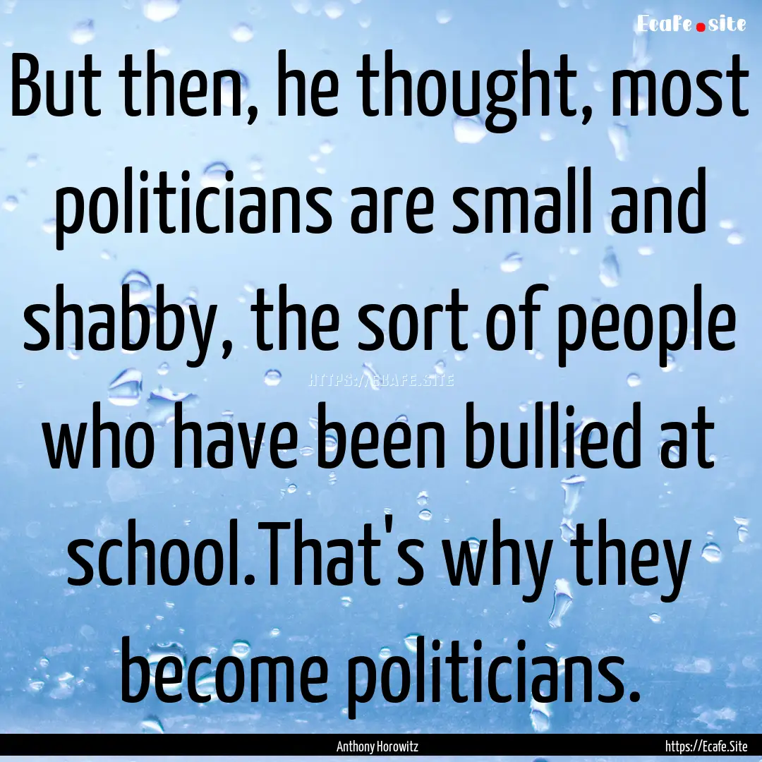 But then, he thought, most politicians are.... : Quote by Anthony Horowitz