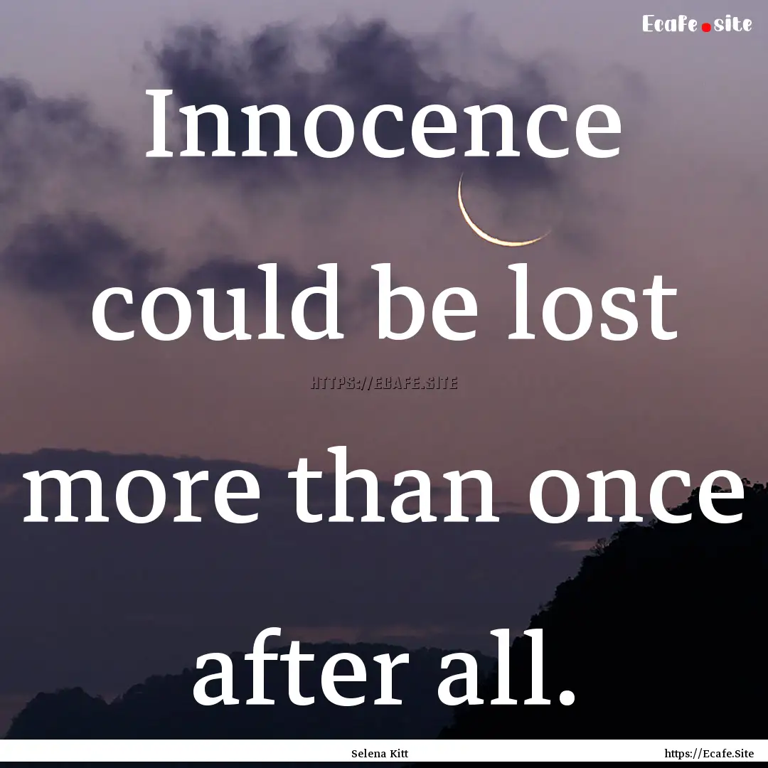 Innocence could be lost more than once after.... : Quote by Selena Kitt