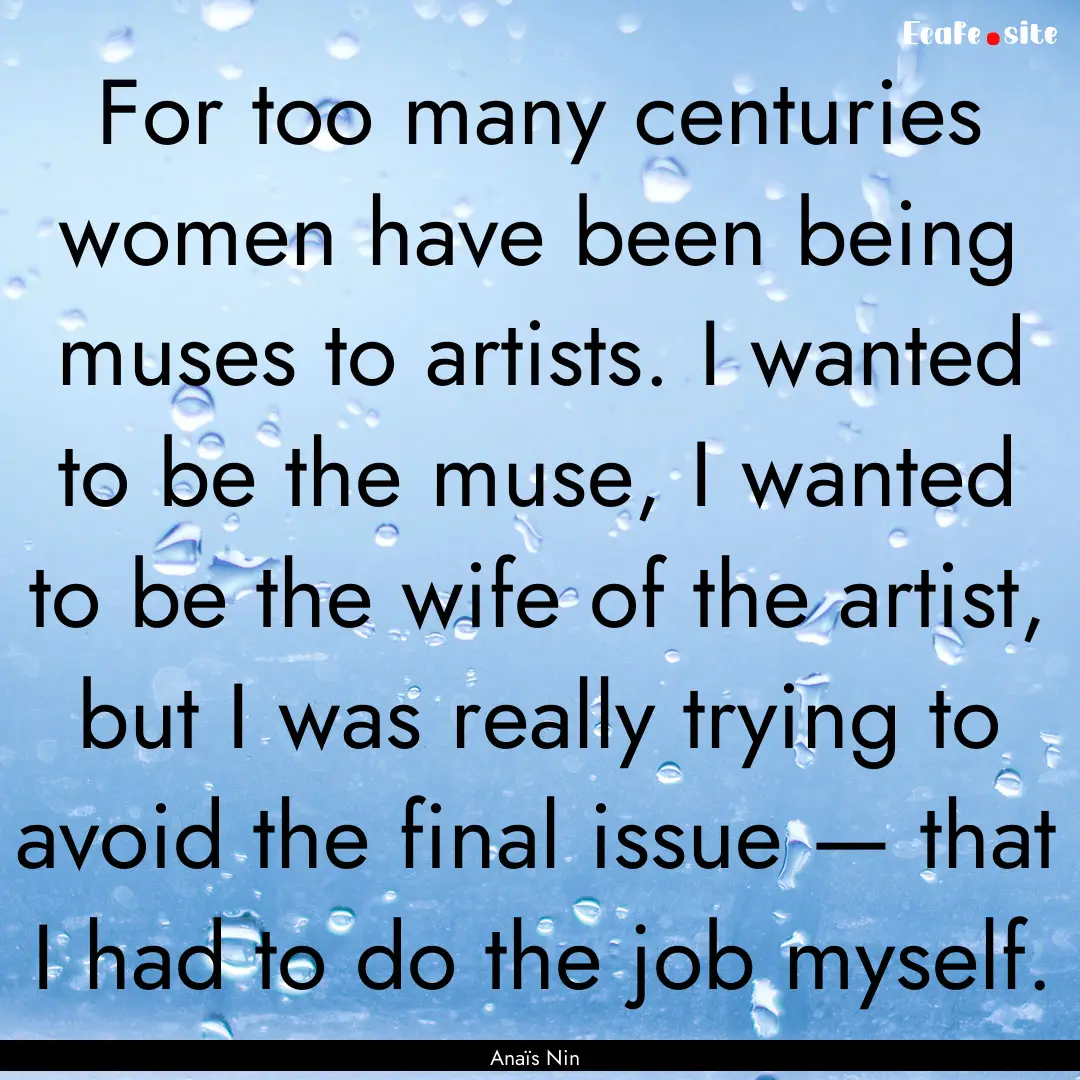 For too many centuries women have been being.... : Quote by Anaïs Nin