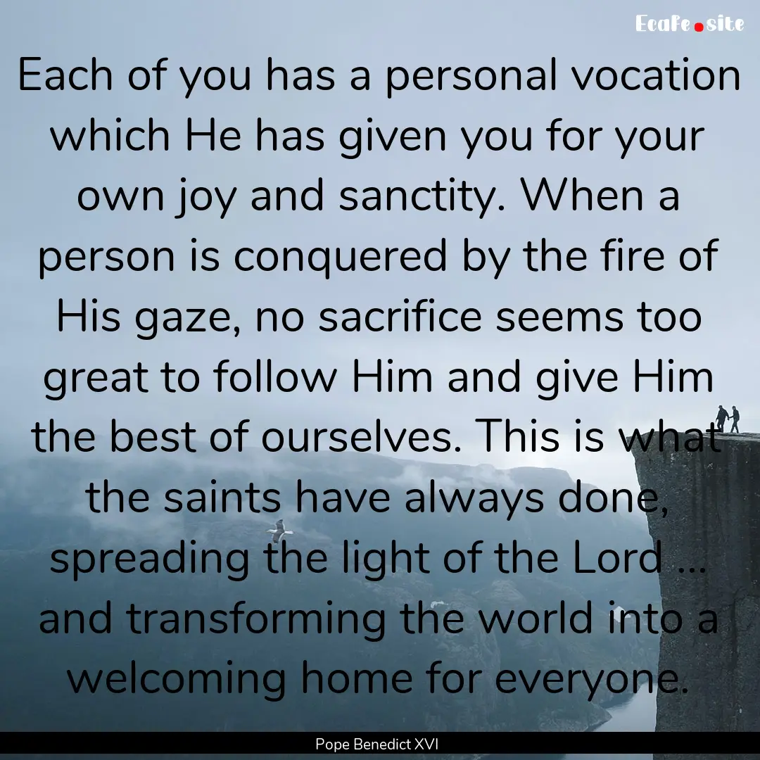 Each of you has a personal vocation which.... : Quote by Pope Benedict XVI