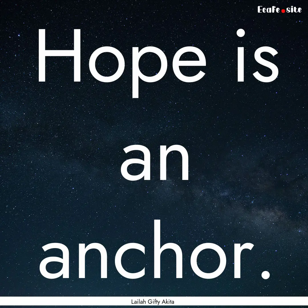 Hope is an anchor. : Quote by Lailah Gifty Akita