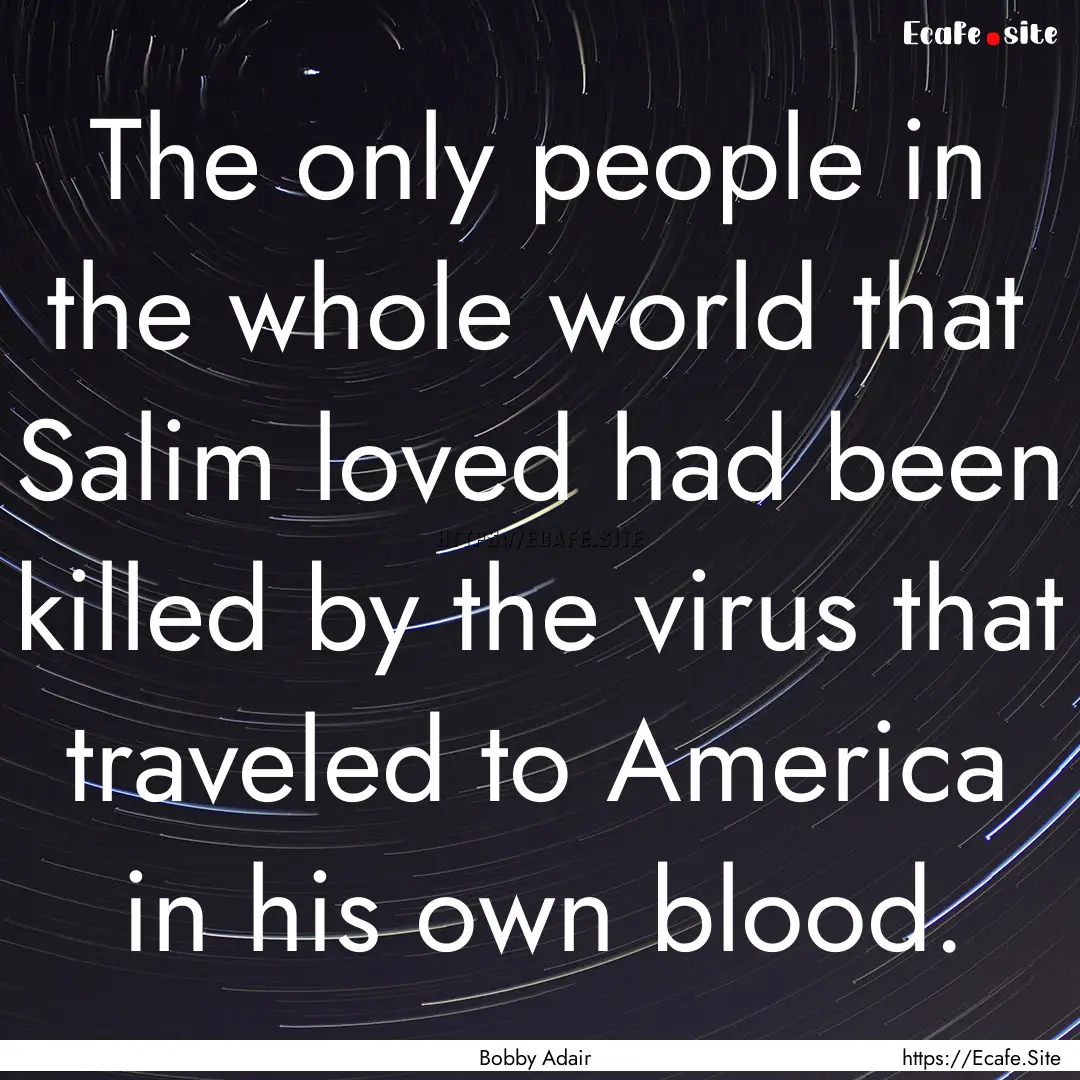 The only people in the whole world that Salim.... : Quote by Bobby Adair