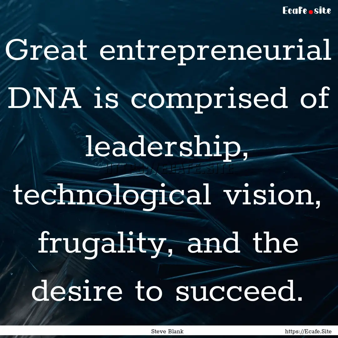 Great entrepreneurial DNA is comprised of.... : Quote by Steve Blank