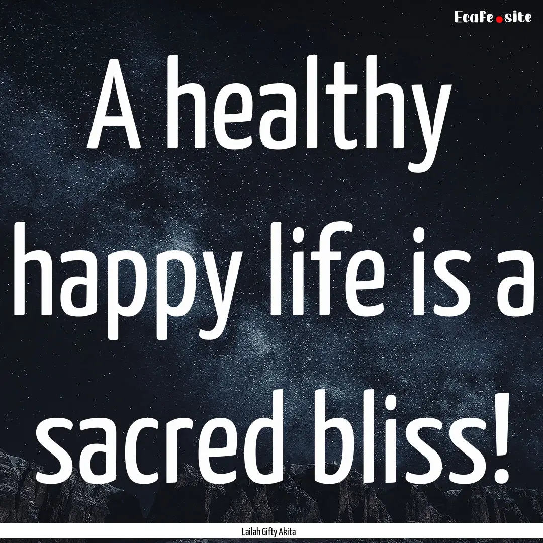 A healthy happy life is a sacred bliss! : Quote by Lailah Gifty Akita