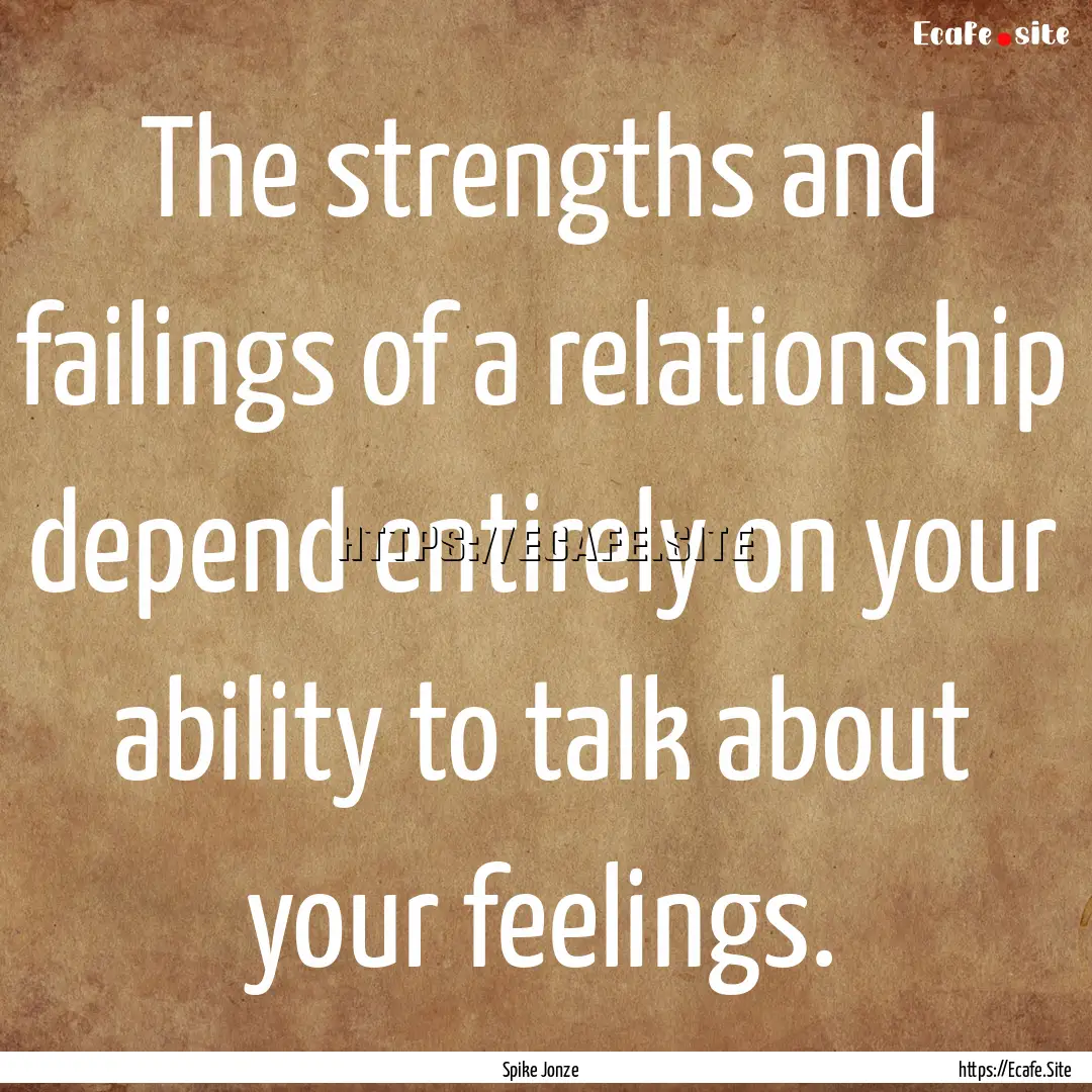 The strengths and failings of a relationship.... : Quote by Spike Jonze