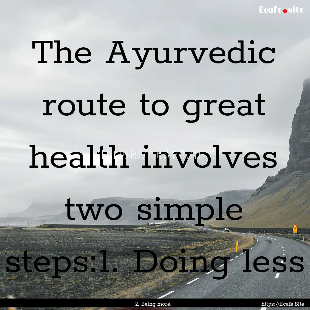 The Ayurvedic route to great health involves.... : Quote by 2. Being more.