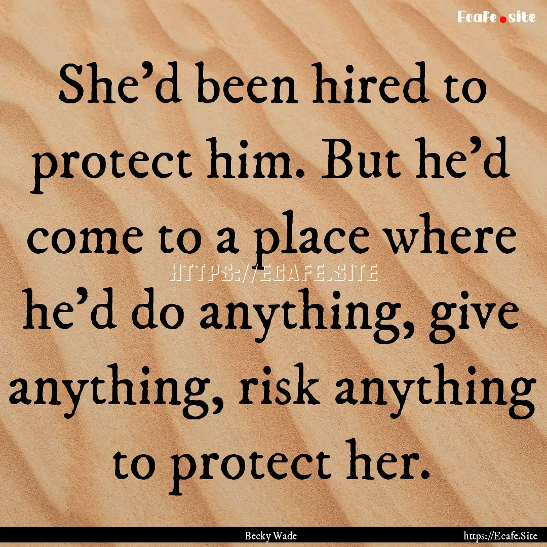 She'd been hired to protect him. But he'd.... : Quote by Becky Wade