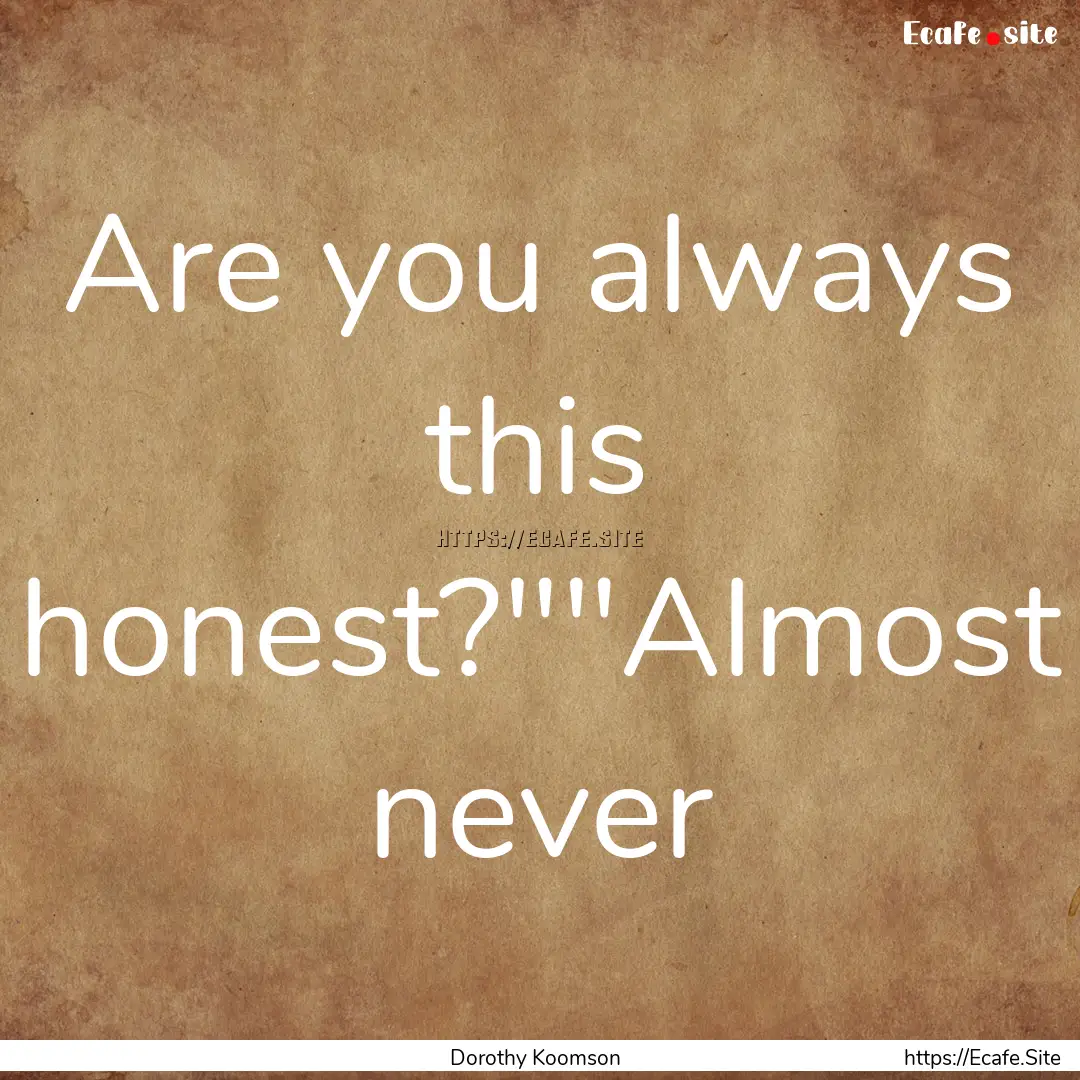 Are you always this honest?