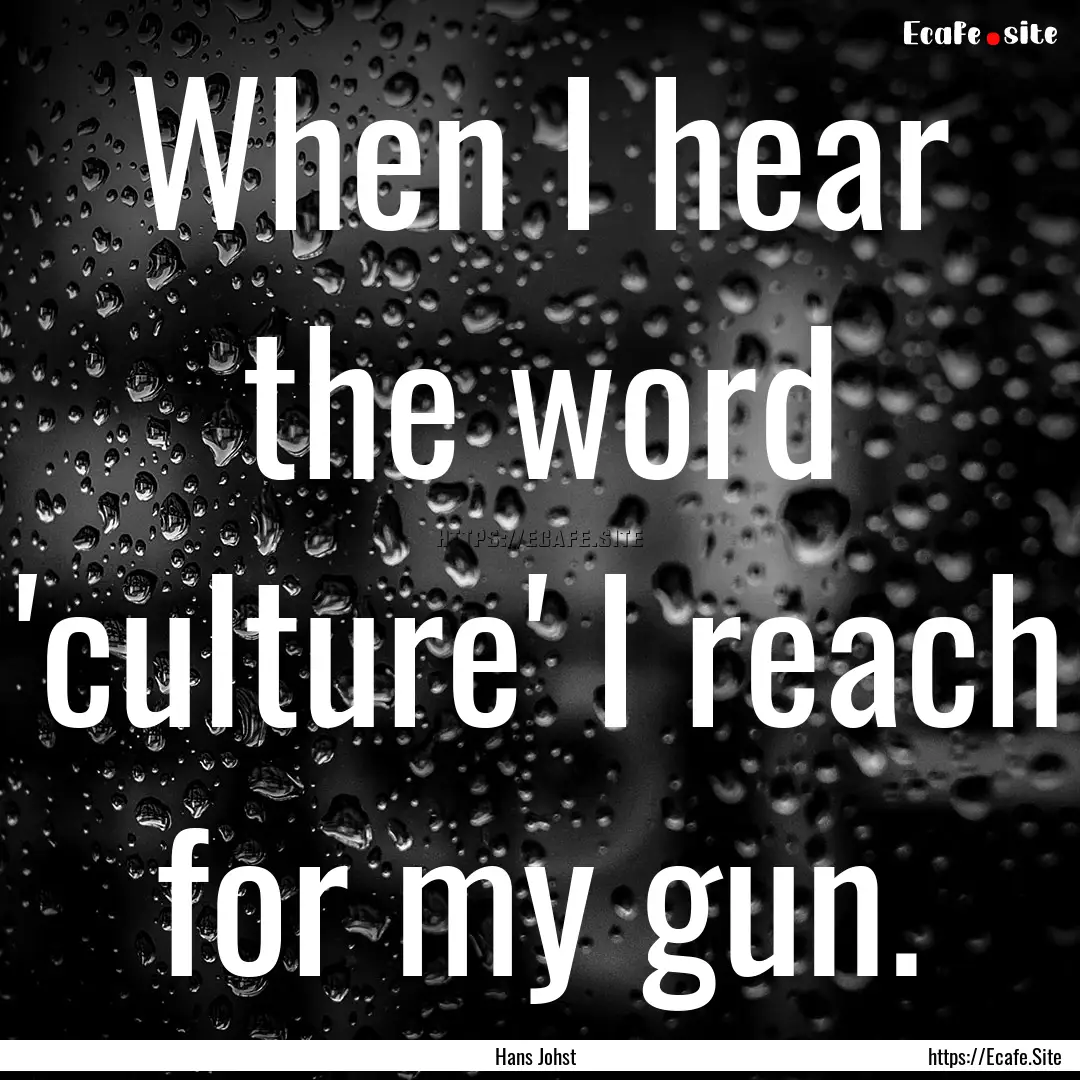 When I hear the word 'culture' I reach for.... : Quote by Hans Johst