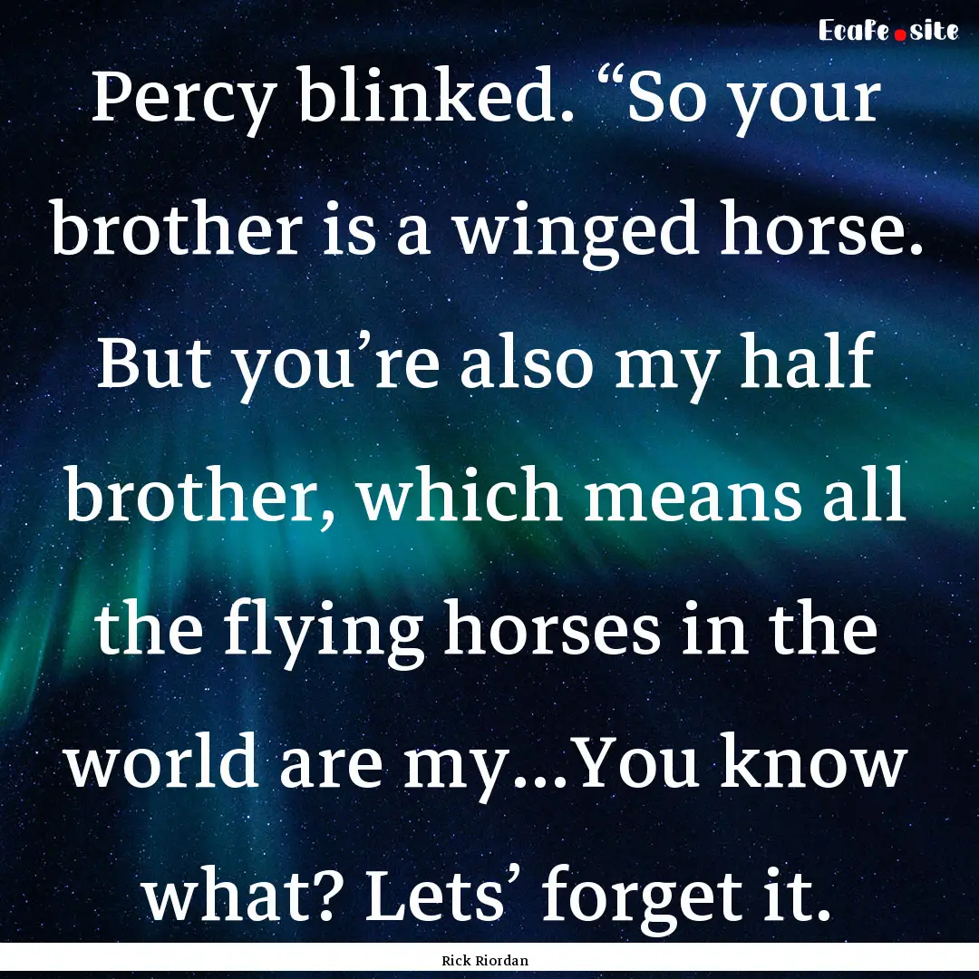 Percy blinked. “So your brother is a winged.... : Quote by Rick Riordan