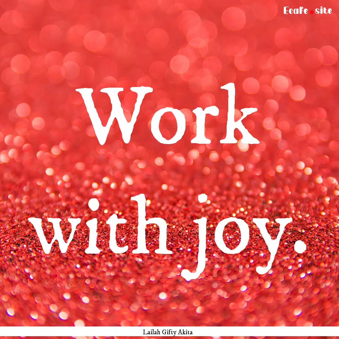 Work with joy. : Quote by Lailah Gifty Akita